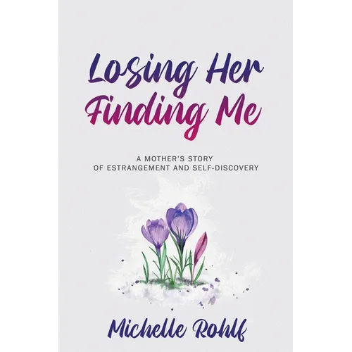 Losing Her, Finding Me: A Mother's Story of Estrangement and Self-Discovery - Paperback