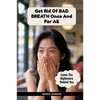 Get Rid Of Bad Breath Once And For All: Leave The Nightmare Behind You - Paperback