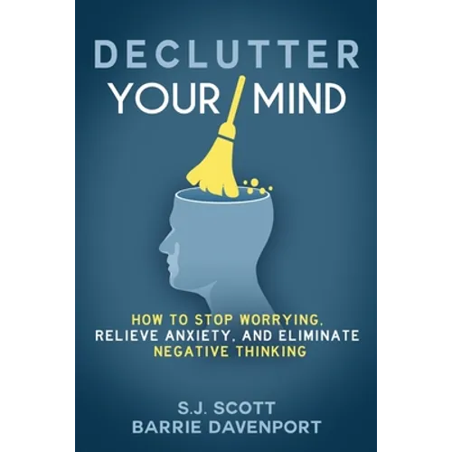 Declutter Your Mind: How to Stop Worrying, Relieve Anxiety, and Eliminate Negative Thinking - Paperback