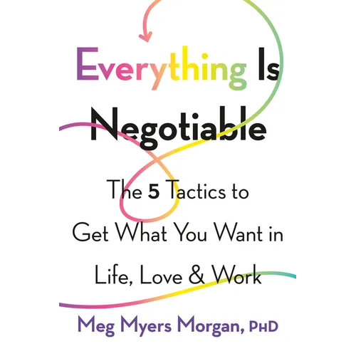 Everything Is Negotiable: The 5 Tactics to Get What You Want in Life, Love, and Work - Paperback