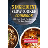 5 Ingredient Slow Cooker Cookbook: 100 Easy Crock Pot Recipes For Busy People - Paperback