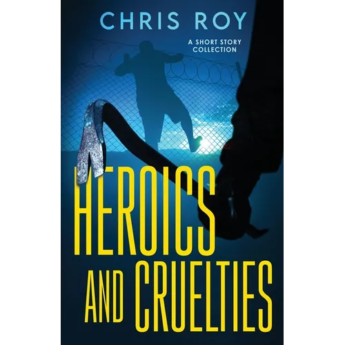 Heroics And Cruelties: A Short Story Collection - Paperback