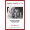 A Heart Too Good to Die: A Shocking Story of Sudden Cardiac Arrest - Paperback