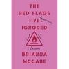The Red Flags I've (Repeatedly) Ignored: Love, Lust, + Lessons - Paperback
