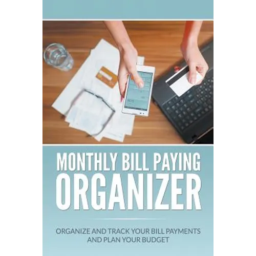 Monthly Bill Paying Organizer: Organize and Track Your Bill Payments and Plan Your Budget - Paperback