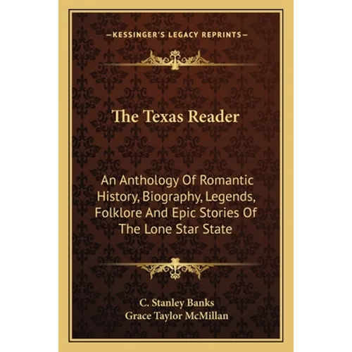 The Texas Reader: An Anthology Of Romantic History, Biography, Legends, Folklore And Epic Stories Of The Lone Star State - Paperback