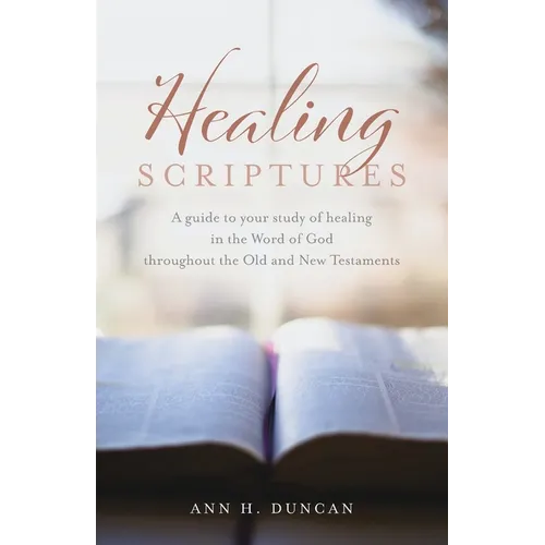 Healing Scriptures: A guide to your study of healing in the Word of God throughout the Old and New Testaments - Paperback