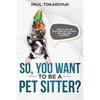 So, you want to be a pet sitter? How to set up your own pet sitting/dog walking business - Paperback