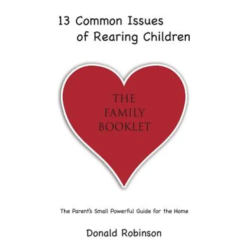 13 Common Issues of Rearing Children: The Parents' Small Powerful Guide for the Home - Paperback