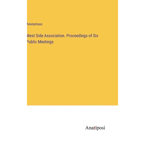 West Side Association. Proceedings of Six Public Meetings - Hardcover
