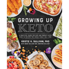 Growing Up Keto: A Practical Guide for Kids and Parents with Over 110 Recipes the Whole Family Will Love - Paperback