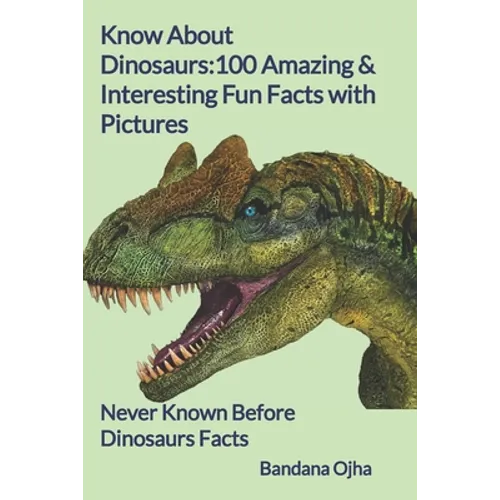 Know About Dinosaurs: 100 Amazing & Interesting Fun Facts with Pictures: "Never Known Before" Dinosaurs Facts - Paperback