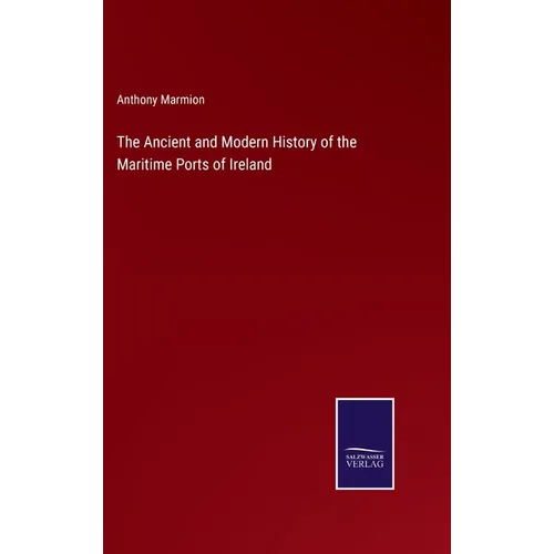 The Ancient and Modern History of the Maritime Ports of Ireland - Hardcover