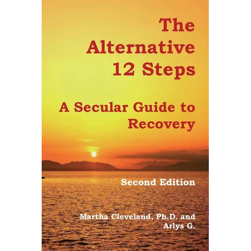 The Alternative 12 Steps: A Secular Guide To Recovery - Paperback