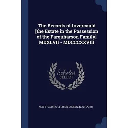 The Records of Invercauld [the Estate in the Possession of the Farquharson Family] MDXLVII - MDCCCXXVIII - Paperback