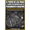 El Poder de Las Ideas y Como Desarrollar el Pensamiento Creativo: Descubra Como Convertirse en Una Fabrica de Ideas Ahora - Paperback