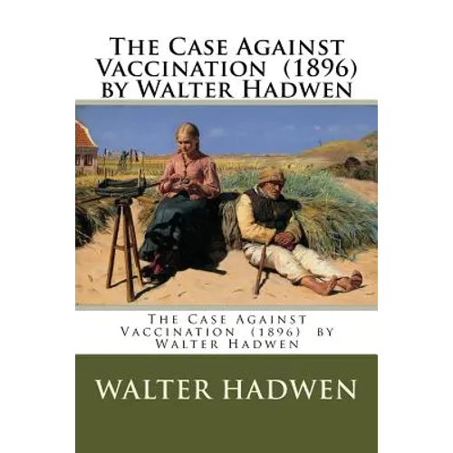 The Case Against Vaccination (1896) by Walter Hadwen - Paperback