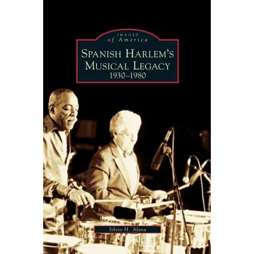 Spanish Harlem's Musical Legacy: 1930-1980 - Hardcover