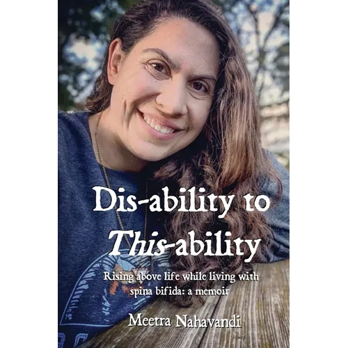 Dis-ability to This-ability: Rising Above Life While Living with Spina Bifida: A Memoir - Paperback