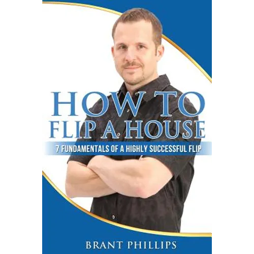 How To Flip A House: 7 Fundamentals Of A Highly Successful Flip - Paperback