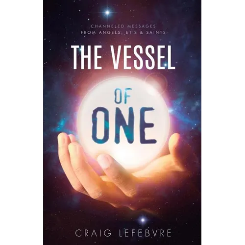 The Vessel of ONE: Channeled Messages from Angels, E.T.'s and Saints - Paperback