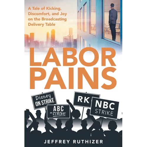 Labor Pains: A Tale of Kicking, Discomfort, and Joy on the Broadcasting Delivery Table - Paperback