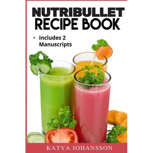 NutriBullet Recipe Book: 2 Manuscripts: NutriBullet Recipe Book, NutriBullet RX Recipe Book - Paperback