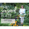 The Seasoned Plate, Delicious and Healthy Real Food: Recipes by the Season - Hardcover