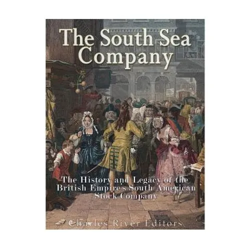 The South Sea Company: The History of the British Empire's South American Stock Company - Paperback