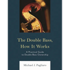 The Double Bass, How It Works: A Practical Guide to Double Bass Ownership - Paperback