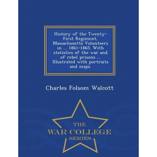 History of the Twenty-First Regiment, Massachusetts Volunteers in ... 1861-1865. With statistics of the war and of rebel prisons ... Illustrated with - Paperback