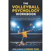 The Volleyball Psychology Workbook: How to Use Advanced Sports Psychology to Succeed on the Volleyball Court - Paperback