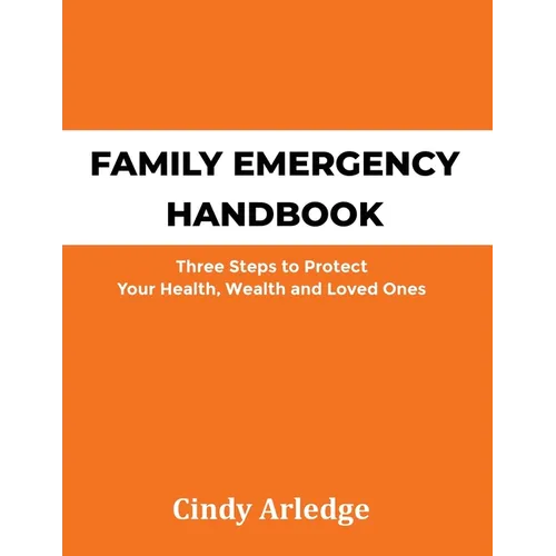 Family Emergency Handbook: Three Steps to Protect Your Health, Wealth and Loved Ones - Paperback