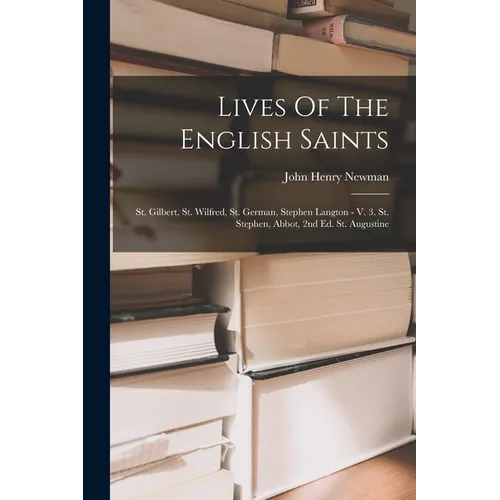 Lives Of The English Saints: St. Gilbert, St. Wilfred, St. German, Stephen Langton - V. 3. St. Stephen, Abbot, 2nd Ed. St. Augustine - Paperback