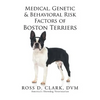 Medical, Genetic & Behavioral Risk Factors of Boston Terriers - Paperback