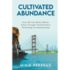 Cultivated Abundance: How We Can Build a Better Future through Transformative Technology Entrepreneurship - Paperback