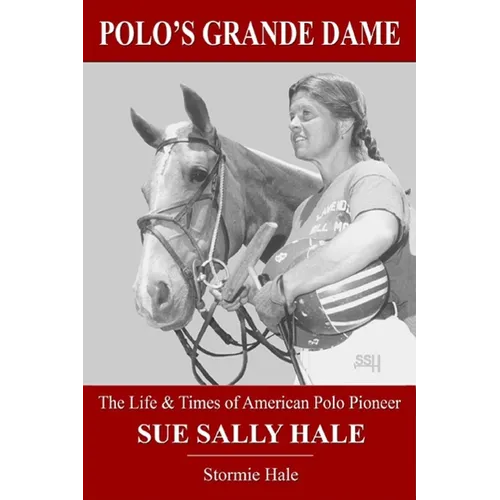 Polo's Grande Dame: The Life & Times of American Polo Pioneer Sue Sally Hale (Black/White) - Paperback