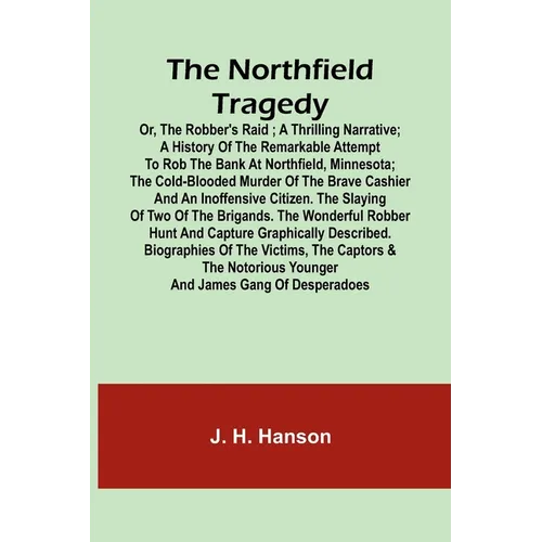 The Northfield Tragedy; or, the Robber's Raid; A Thrilling Narrative; A history of the remarkable attempt to rob the bank at Northfield, Minnesota; th - Paperback