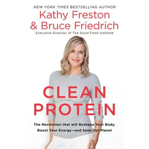 Clean Protein: The Revolution That Will Reshape Your Body, Boost Your Energy-And Save Our Planet - Hardcover