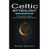 Celtic Mythology: Amazing Tales and Stories of Celtic Gods (The Complete Guide to Learn All About the Celtic Heroes) - Paperback