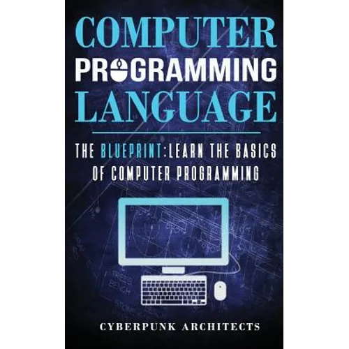 Computer Programming Languages: The Blueprint Learn the Basics of Computer Programming - Paperback