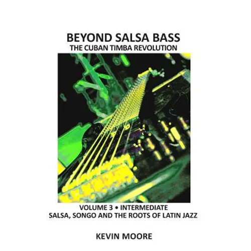 Beyond Salsa Bass: Salsa, Songo and the Roots of Latin Jazz - Paperback