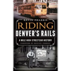 Riding Denver's Rails: A Mile-High Streetcar History - Hardcover