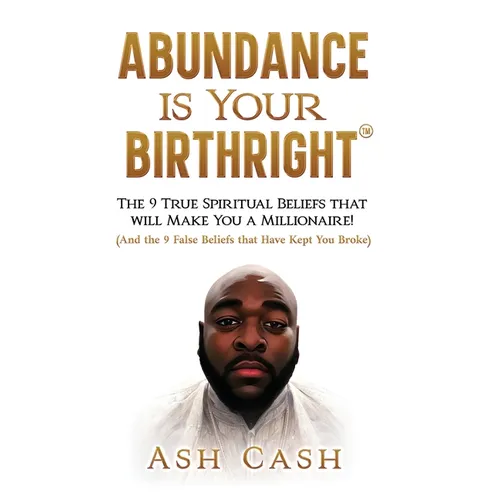 Abundance Is Your Birthright: The 9 True Spiritual Beliefs That Will Make You a Millionaire! (and the 9 False Beliefs That Have Kept You Broke) - Hardcover