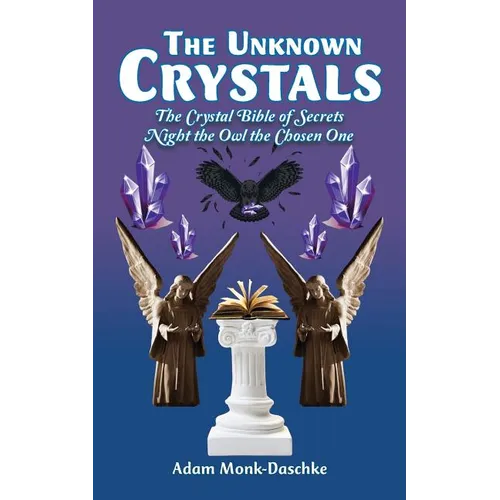 The Unknown Crystals: The Crystal Bible of Secrets Night the Owl the Chosen One - Paperback