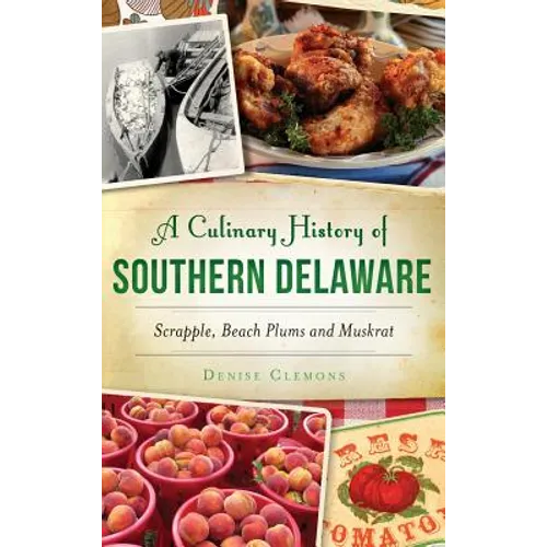 A Culinary History of Southern Delaware: Scrapple, Beach Plums and Muskrat - Hardcover