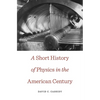 Short History of Physics in the American Century - Paperback