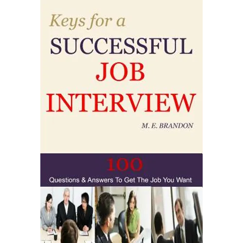 Keys For A Successful Job Interview: 100 Questions & Answers to Get the Job You Want - Paperback