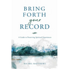 Bring Forth Your Record: A Guide to Preserving Spiritual Experiences - Paperback