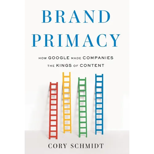 Brand Primacy: How Google Made Companies the Kings of Content - Hardcover